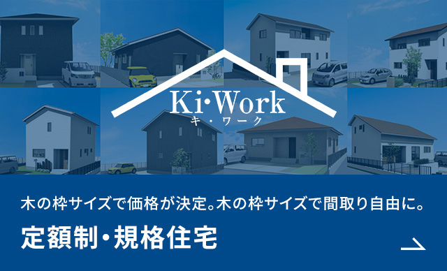 Ki・Works キ・ワークス 木の枠サイズで価格が決定。木の枠サイズで間取り自由に。定額制・規格住宅
