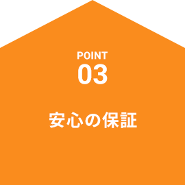 POINT03 安心の保証